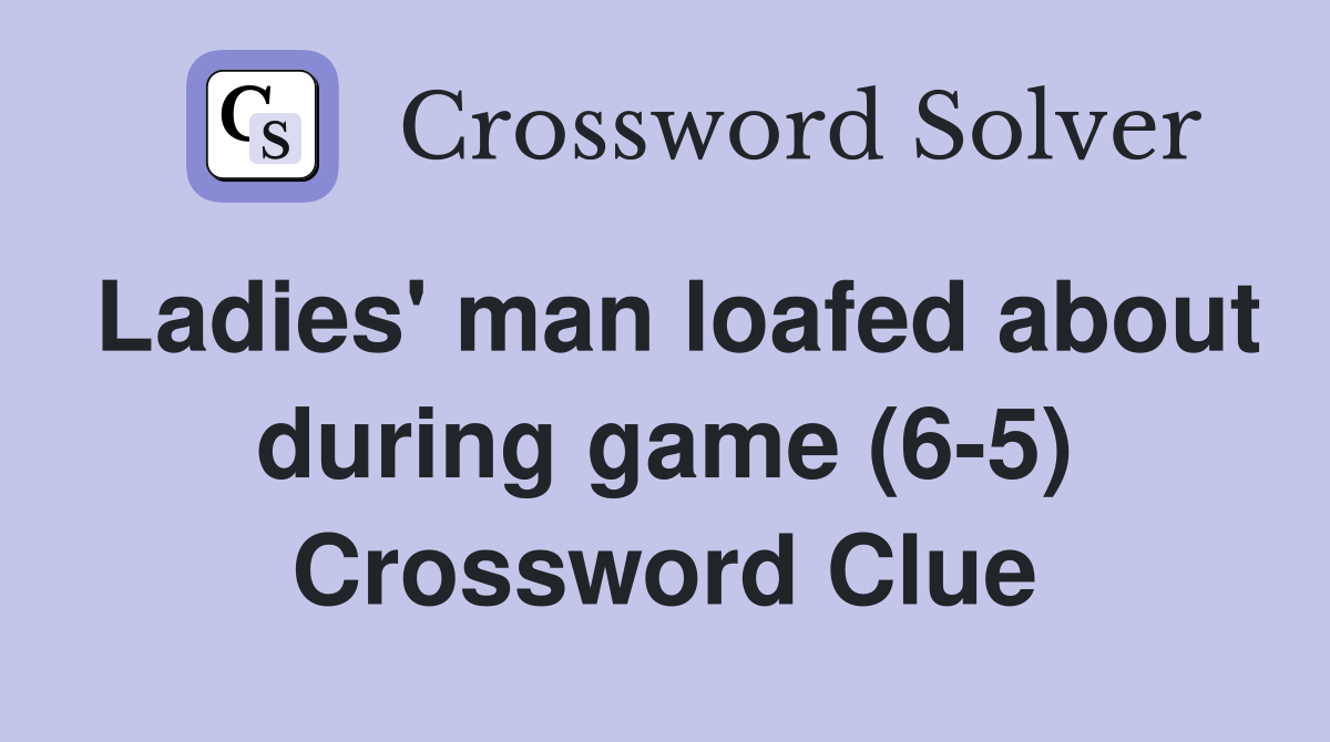 Ladies' man loafed about during game (6-5) Crossword Clue