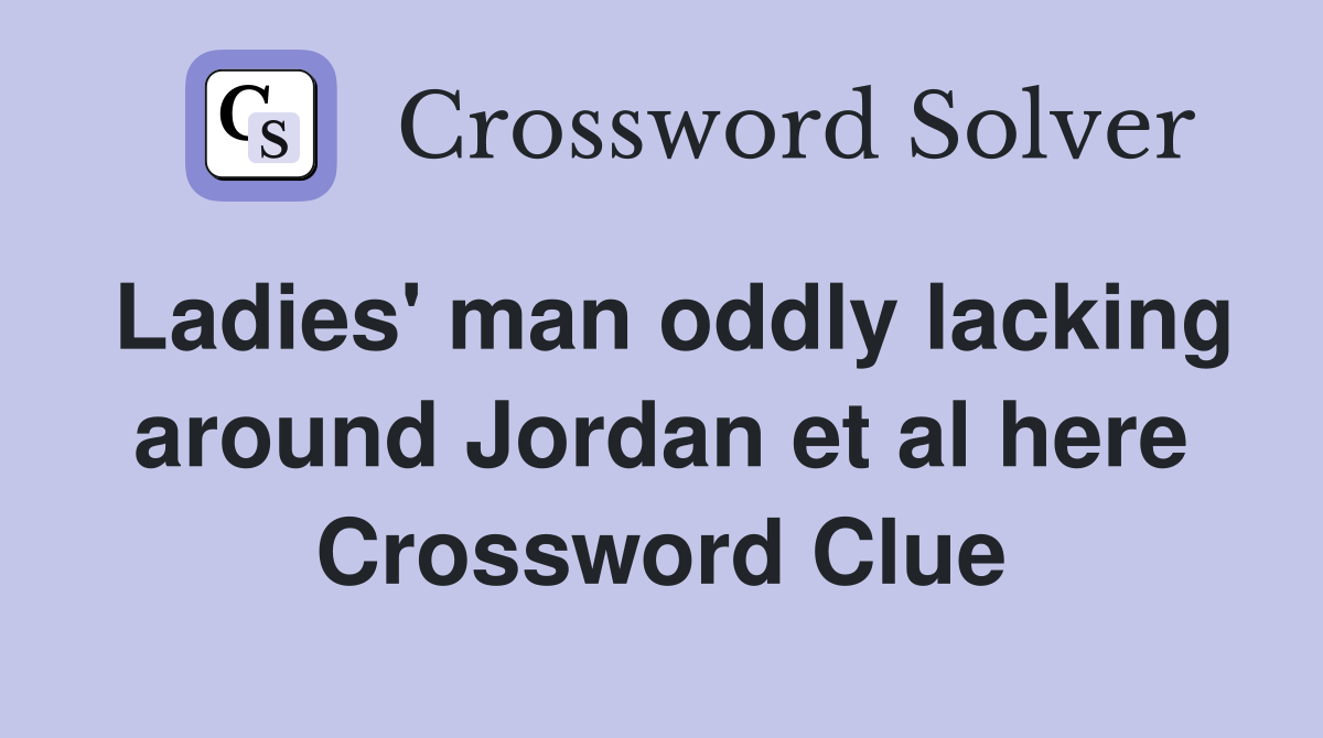 Ladies' man oddly lacking around Jordan et al here Crossword Clue