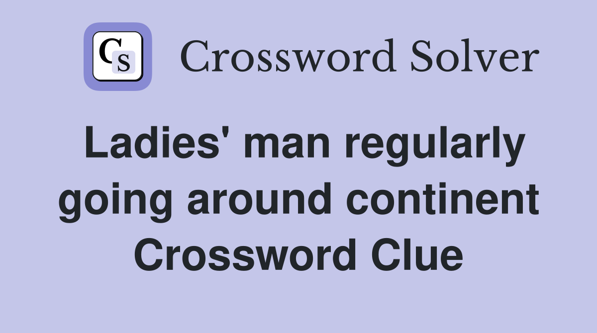 Ladies' man regularly going around continent Crossword Clue
