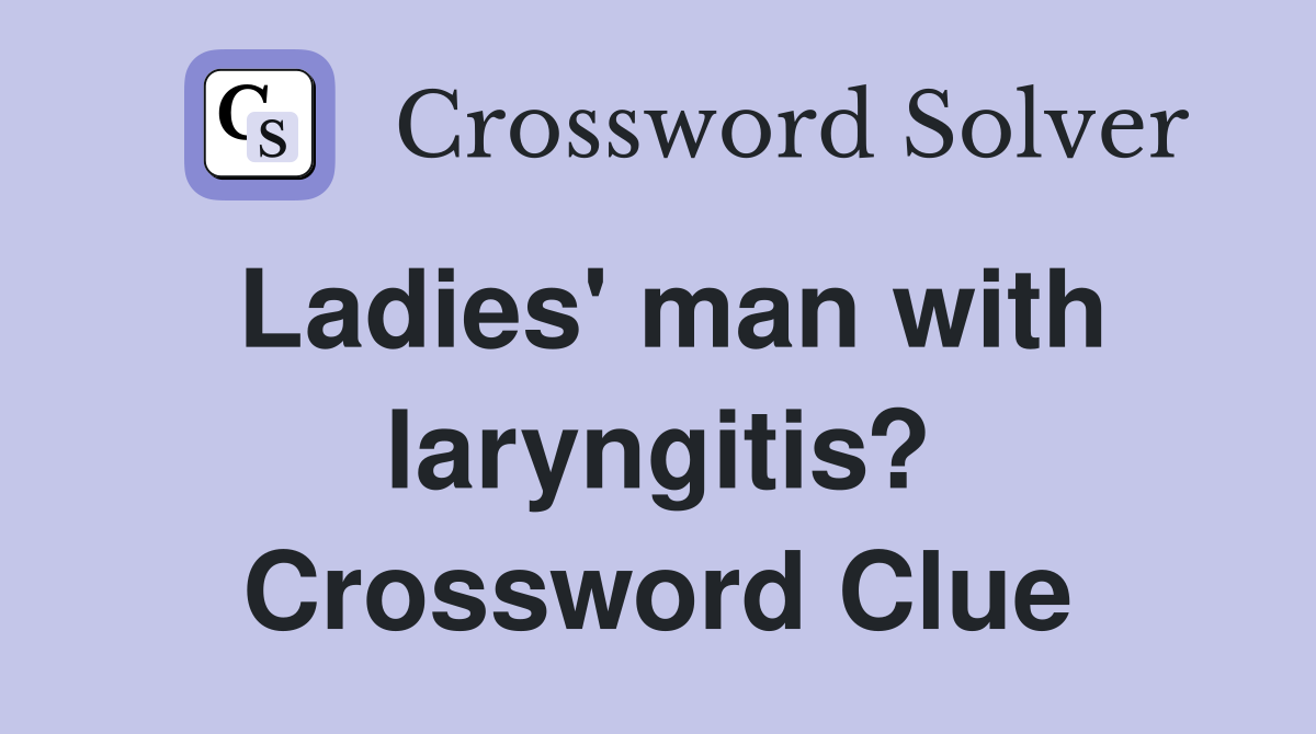 Ladies' man with laryngitis? Crossword Clue