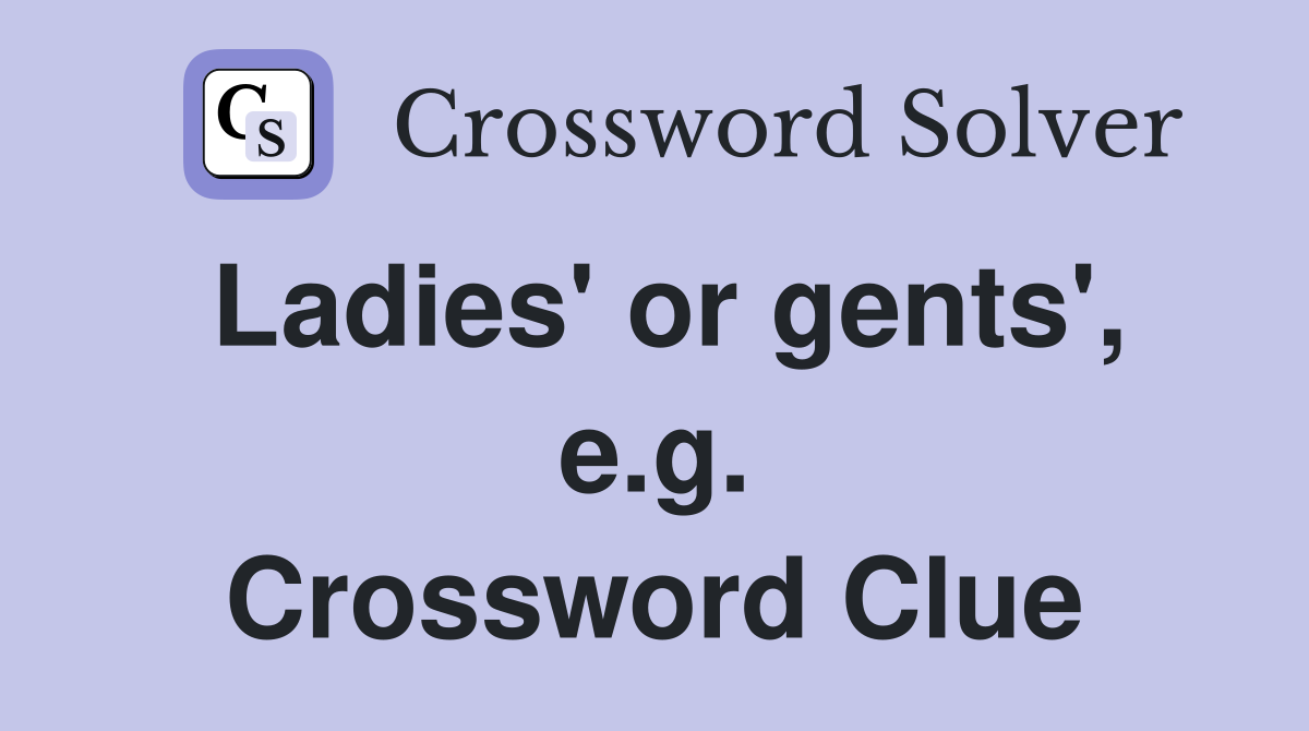 Ladies' or gents', e.g. Crossword Clue
