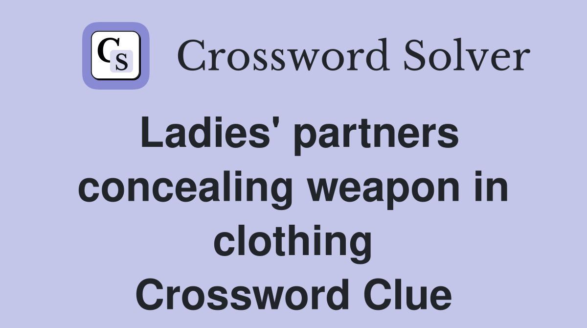 Ladies' partners concealing weapon in clothing Crossword Clue