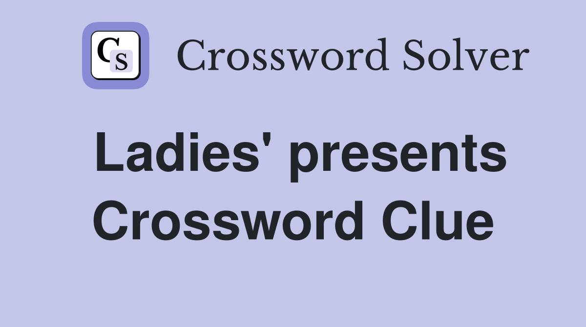 Ladies' presents Crossword Clue