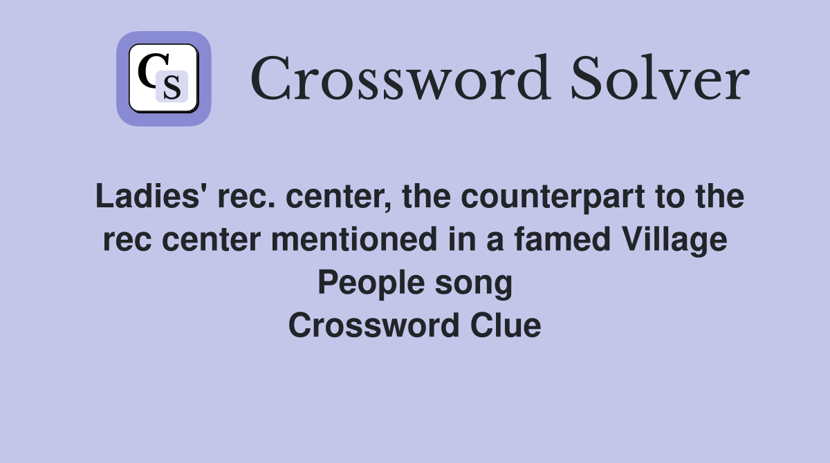 Ladies' rec. center, the counterpart to the rec center mentioned in a famed Village People song Crossword Clue