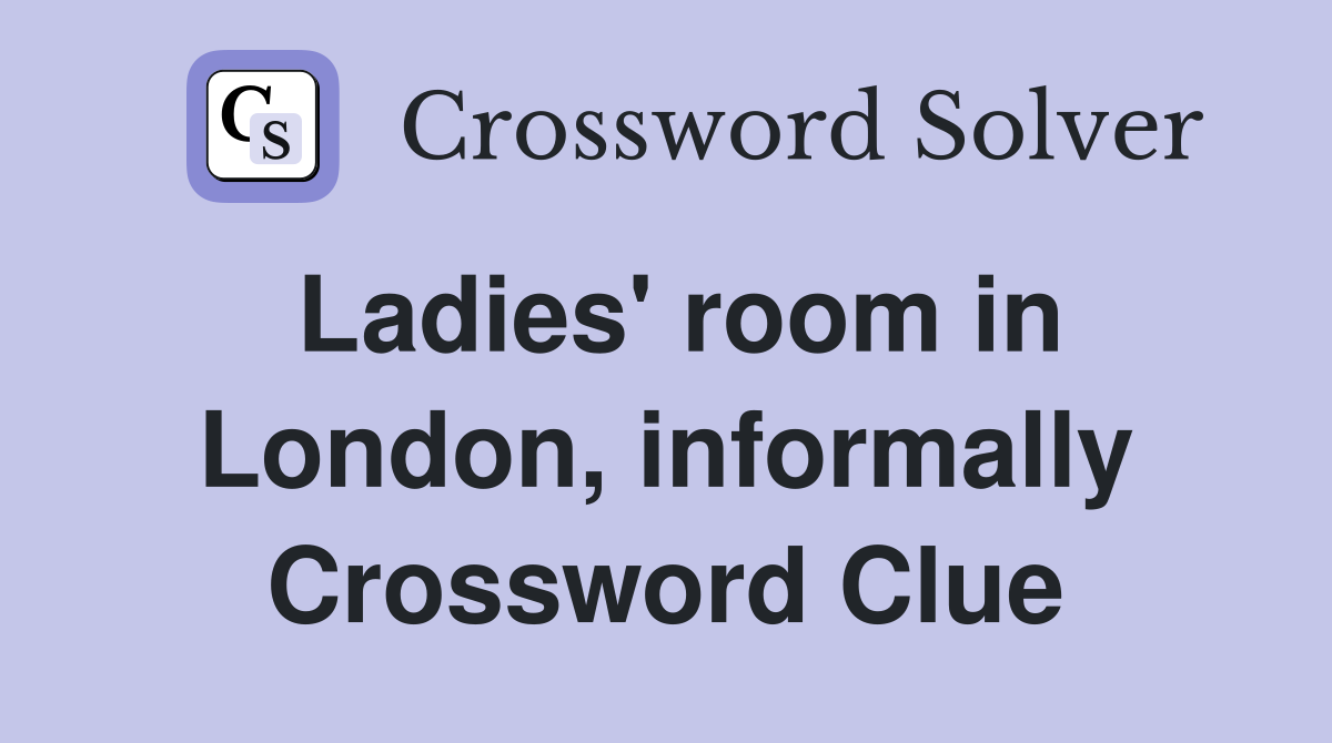 Ladies' room in London, informally Crossword Clue