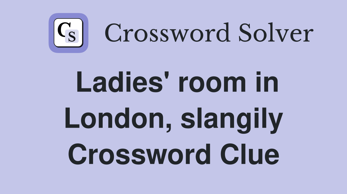 Ladies' room in London, slangily Crossword Clue