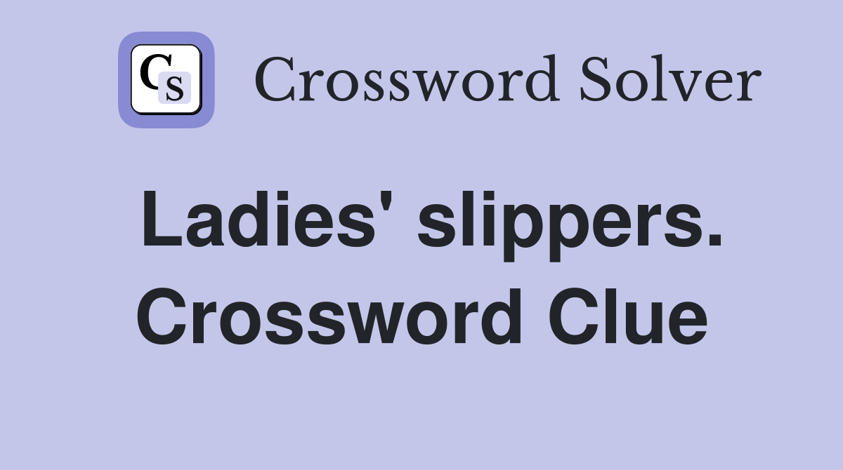 Ladies' slippers. Crossword Clue