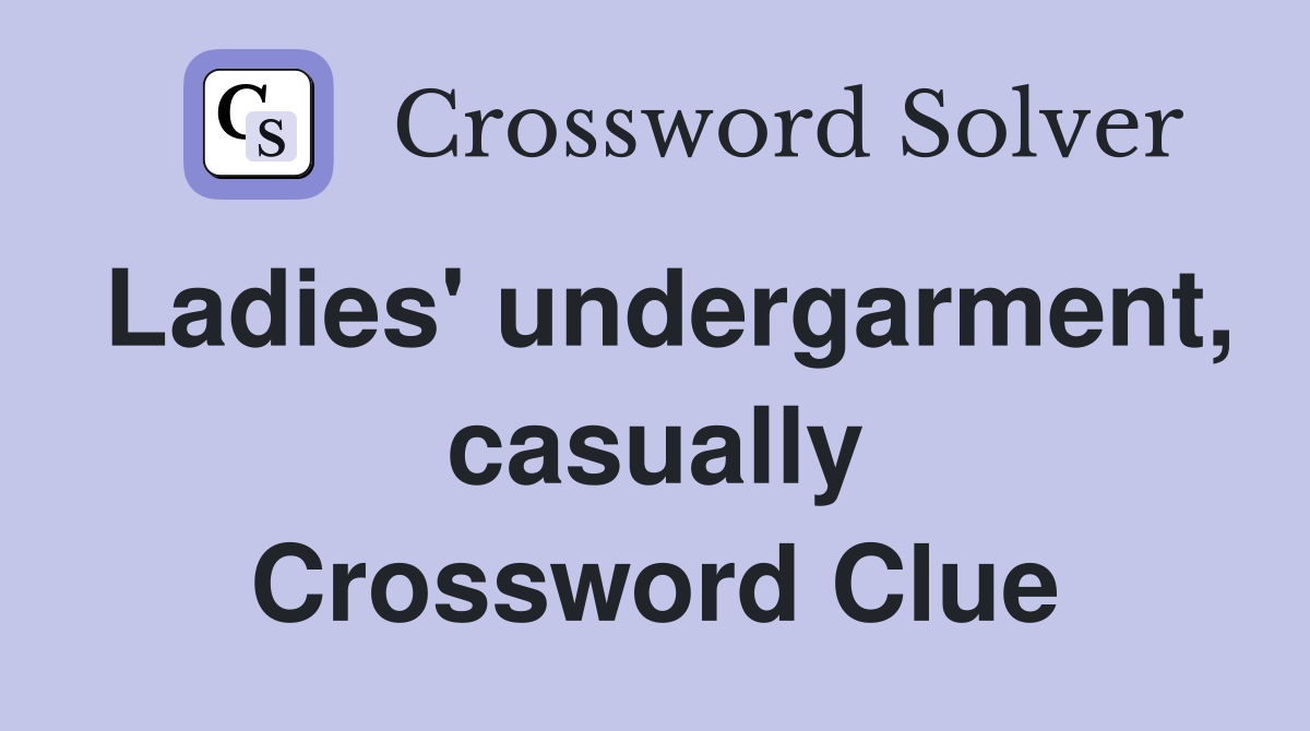 Ladies' undergarment, casually Crossword Clue