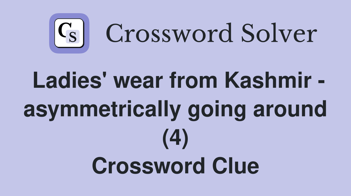 Ladies' wear from Kashmir - asymmetrically going around (4) Crossword Clue