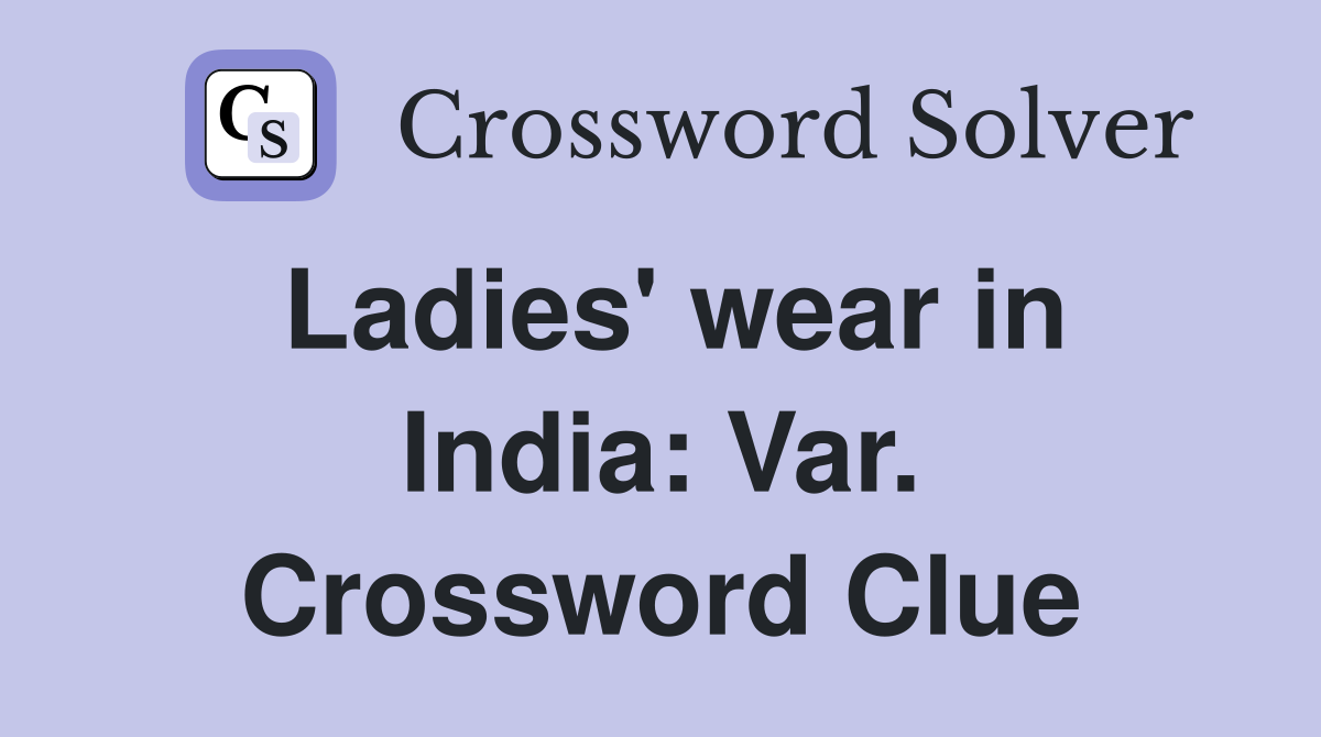 Ladies' wear in India: Var. Crossword Clue