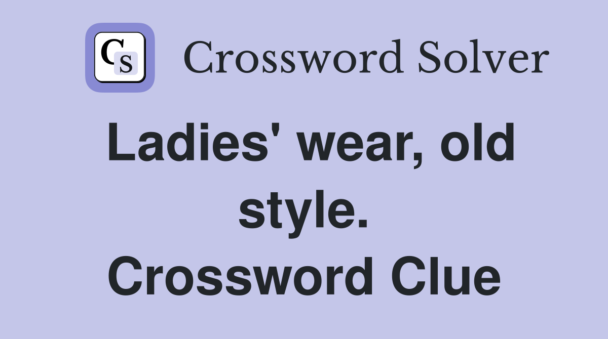 Ladies' wear, old style. Crossword Clue