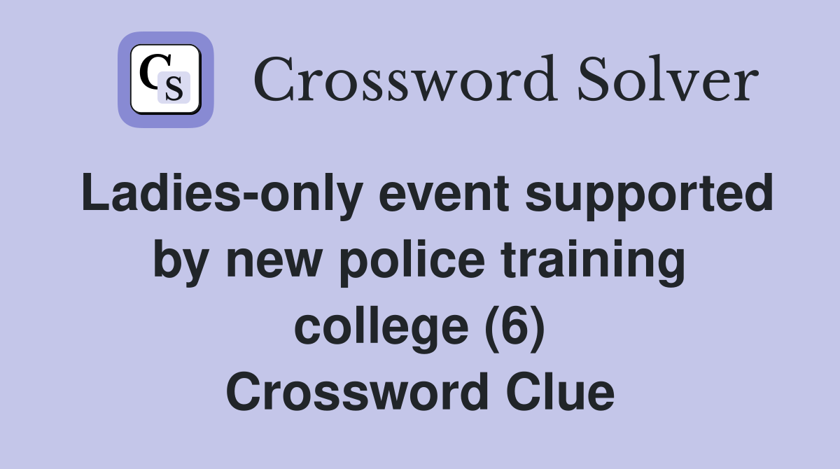 Ladies-only event supported by new police training college (6) Crossword Clue