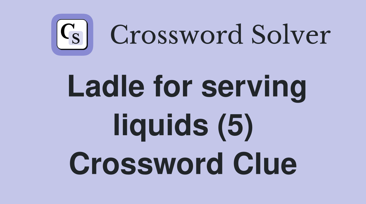Ladle for serving liquids (5) Crossword Clue