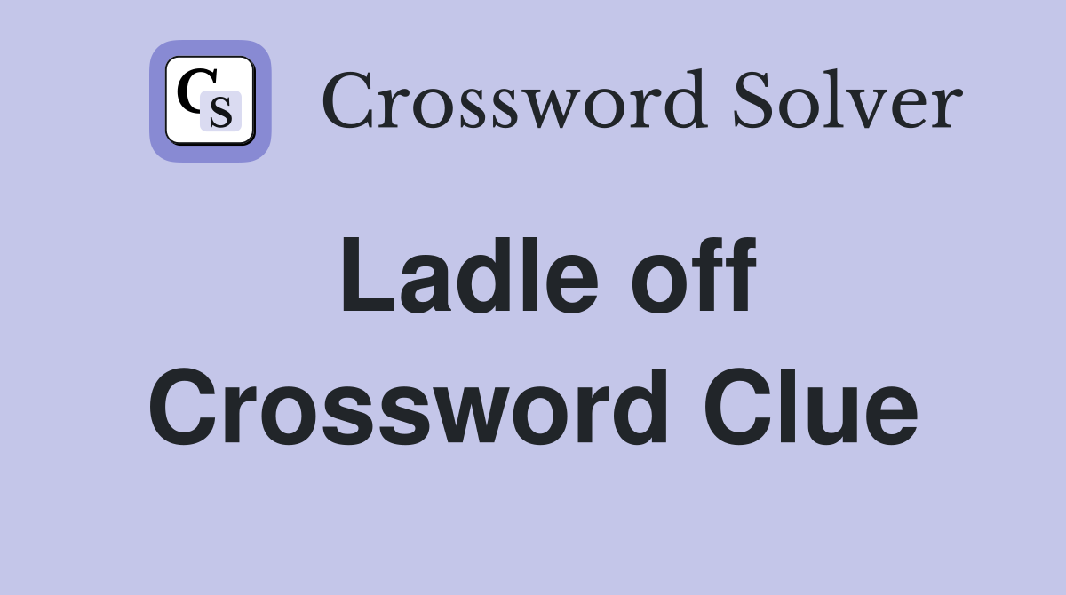 Ladle off Crossword Clue