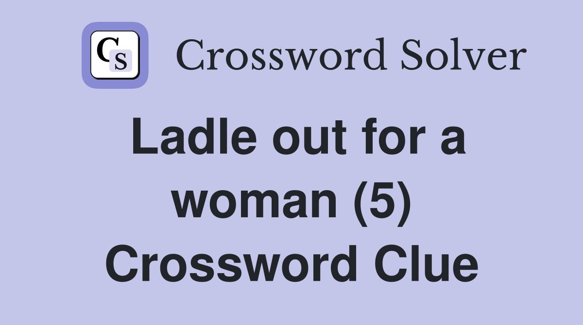 Ladle out for a woman (5) Crossword Clue