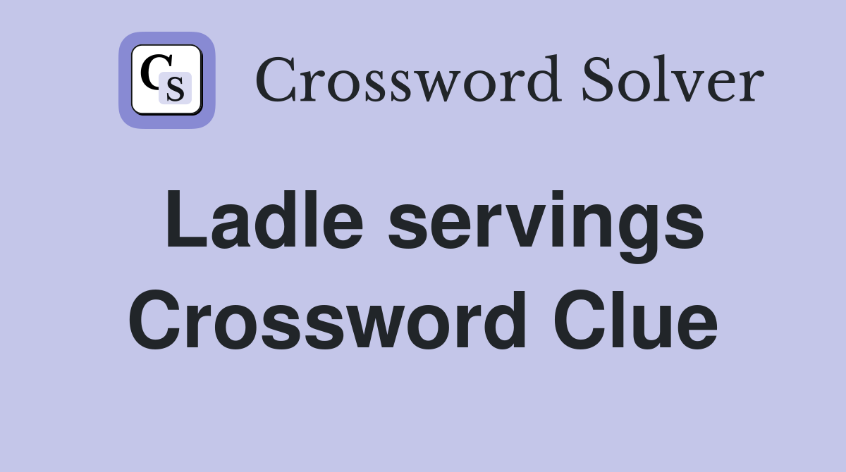 Ladle servings Crossword Clue