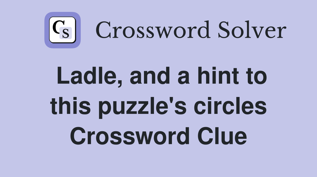 Ladle, and a hint to this puzzle's circles Crossword Clue
