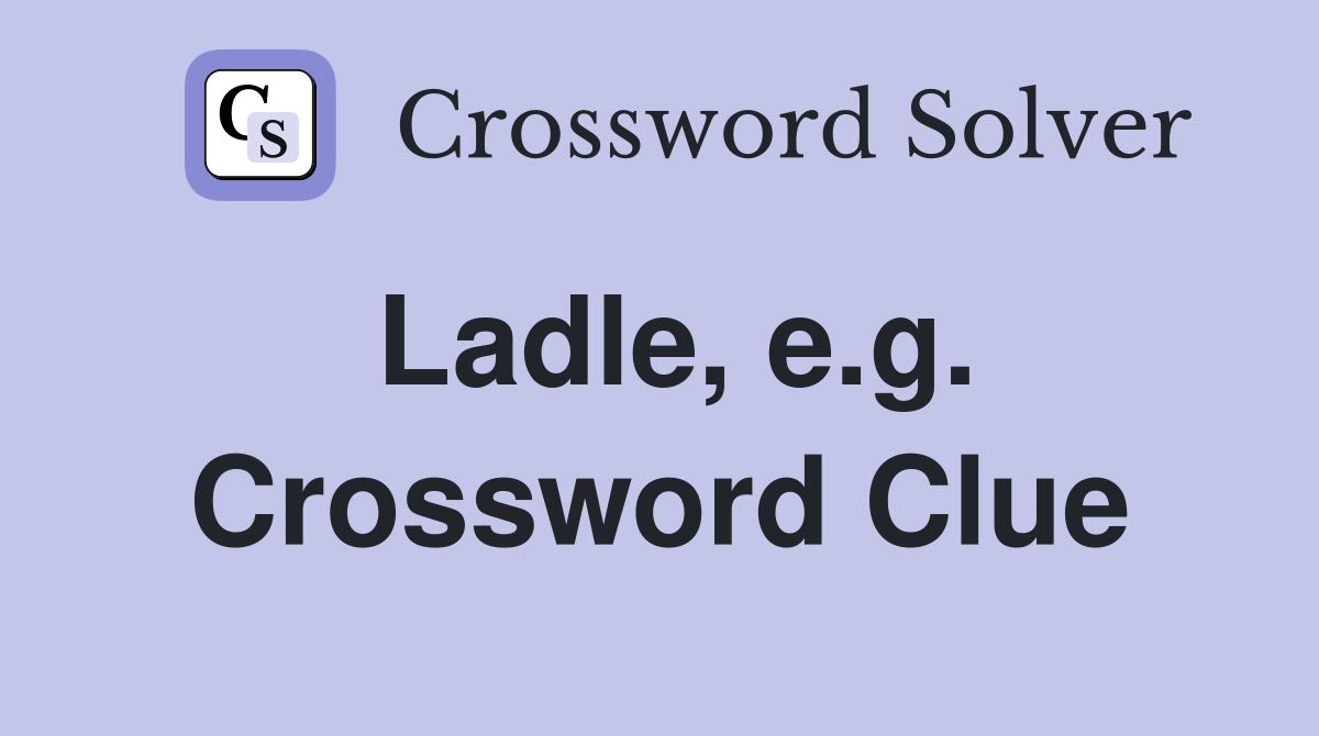 Ladle, e.g. Crossword Clue