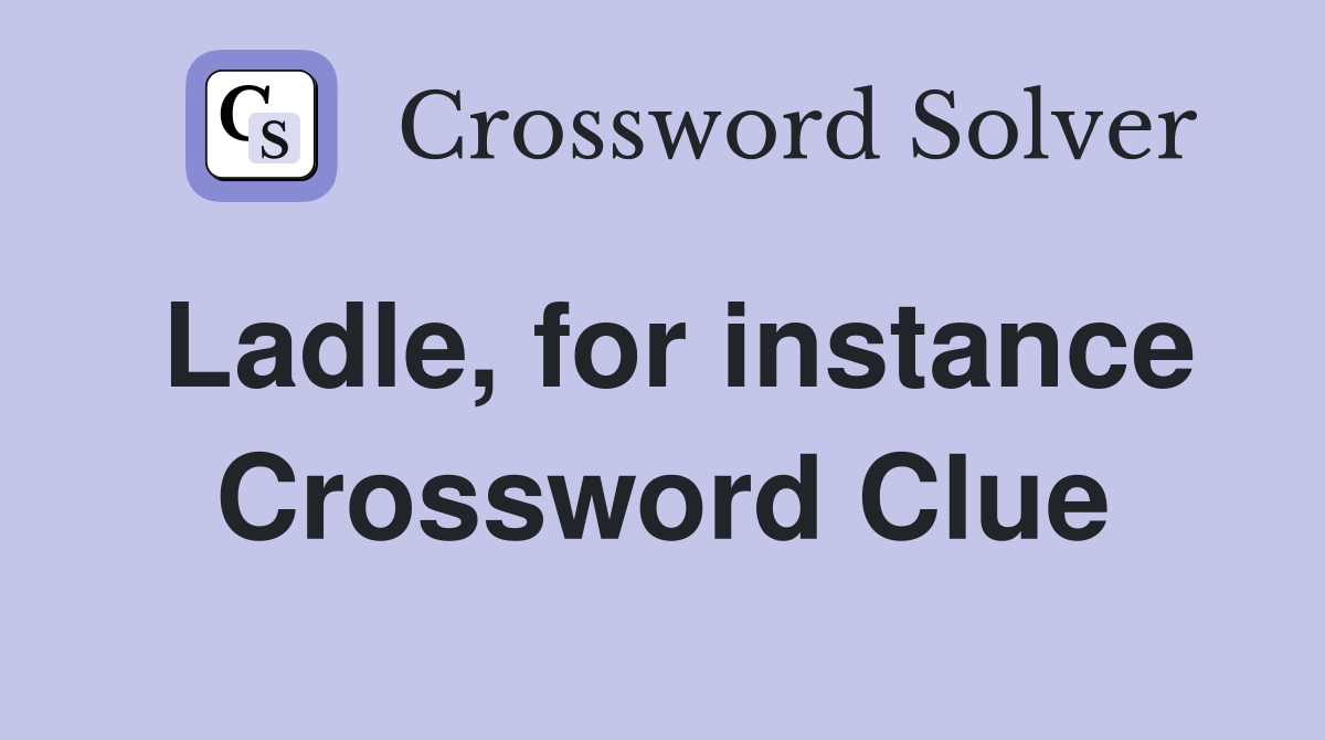 Ladle, for instance Crossword Clue