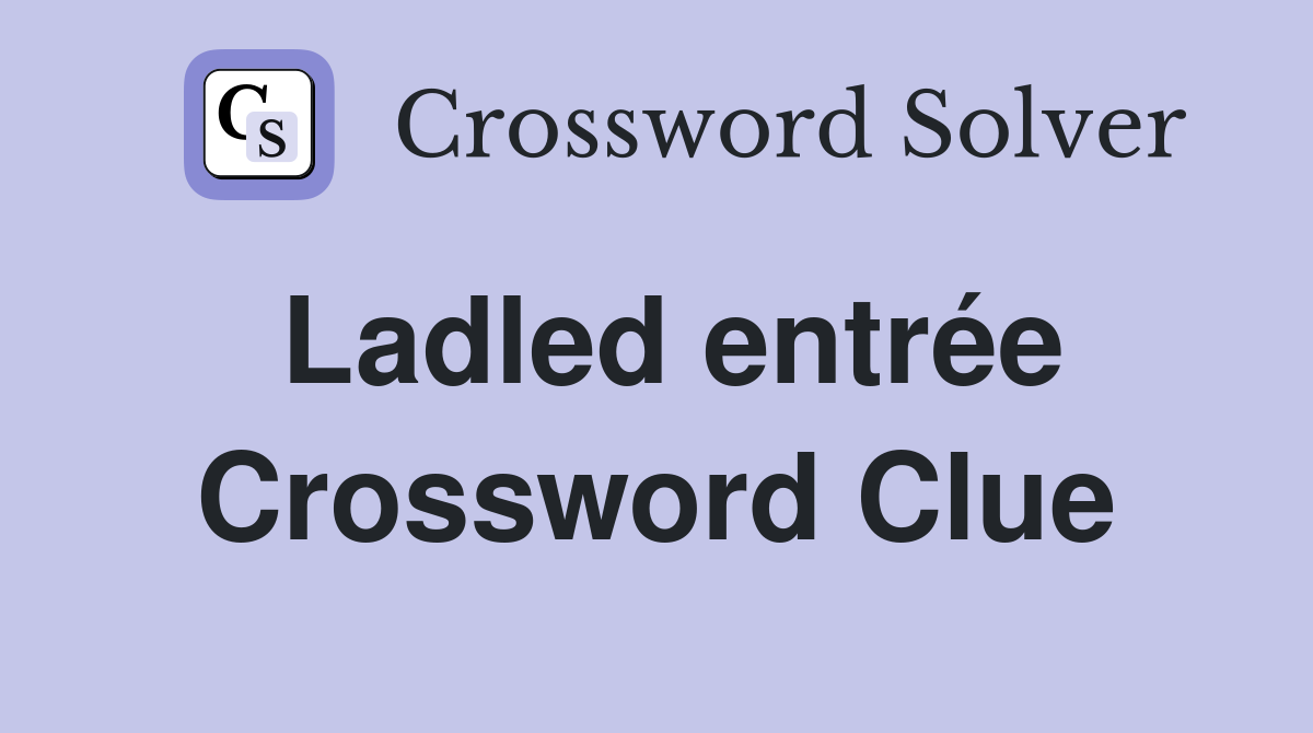 Ladled entrée Crossword Clue