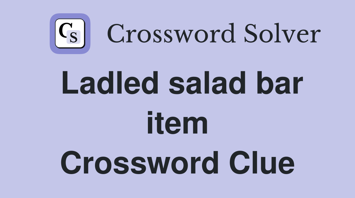 Ladled salad bar item Crossword Clue