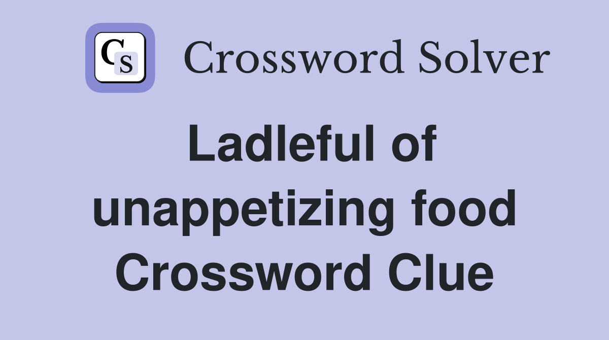 Ladleful of unappetizing food Crossword Clue