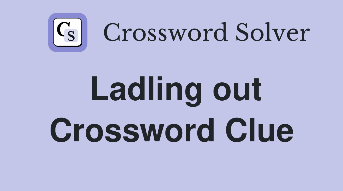 Ladling out Crossword Clue