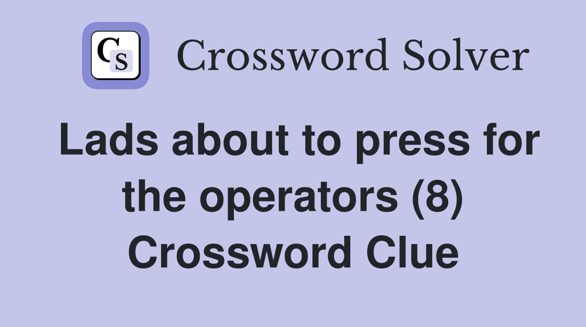 Lads about to press for the operators (8) Crossword Clue