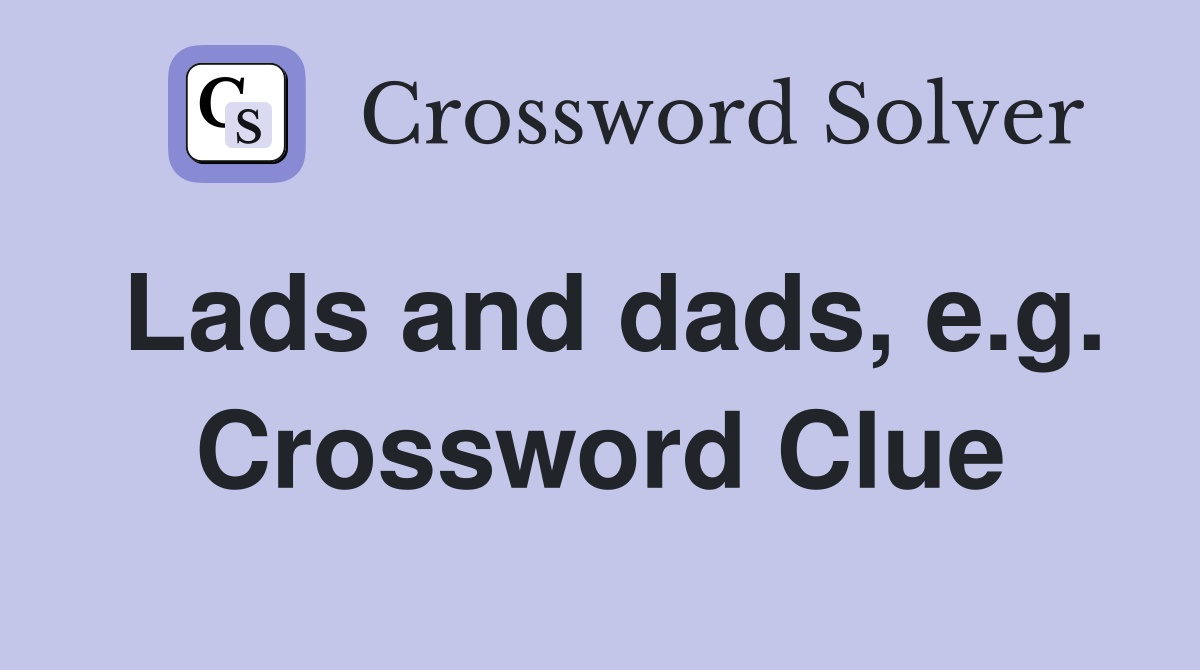 Lads and dads, e.g. Crossword Clue