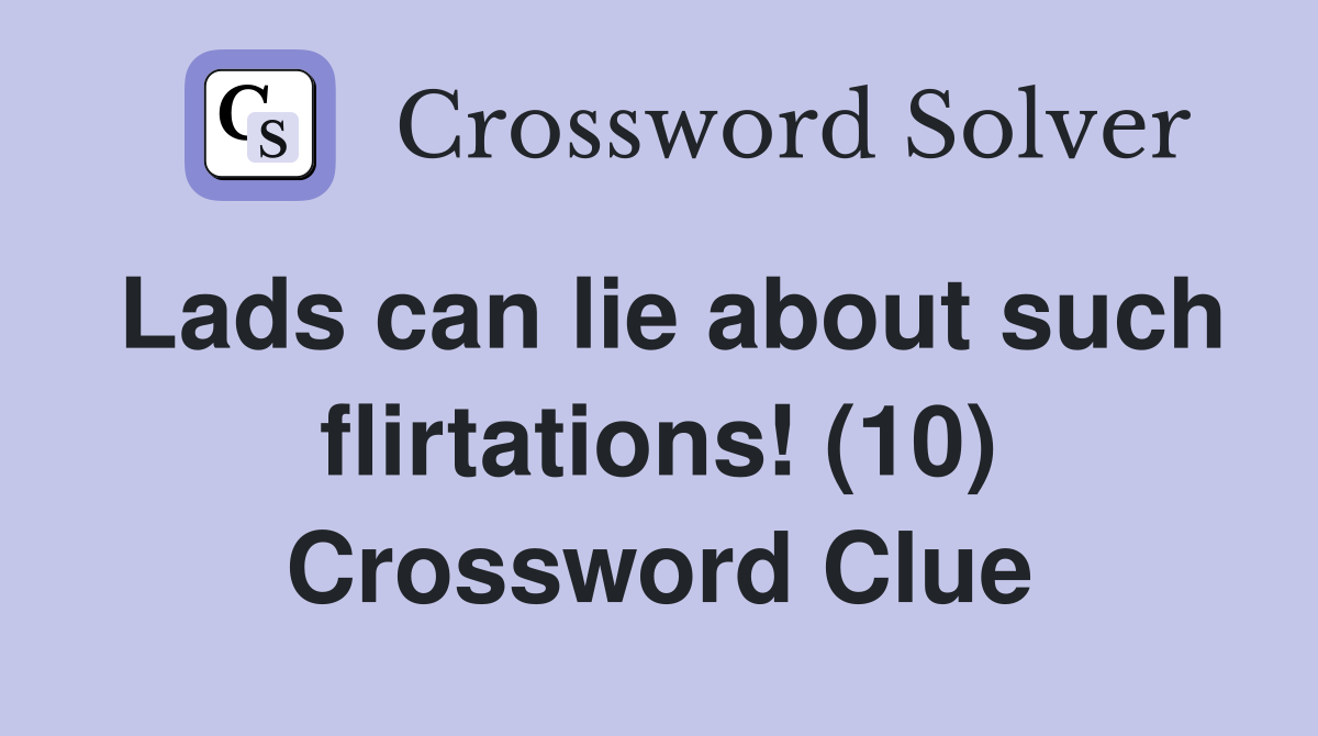 Lads can lie about such flirtations! (10) Crossword Clue