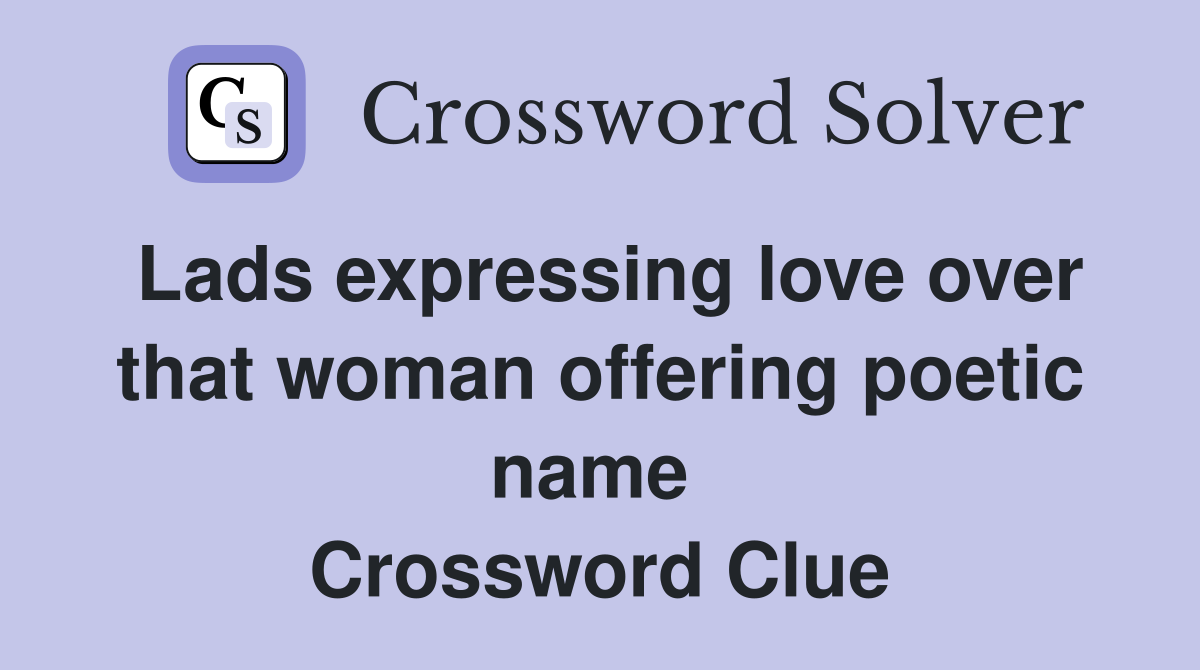 Lads expressing love over that woman offering poetic name  Crossword Clue