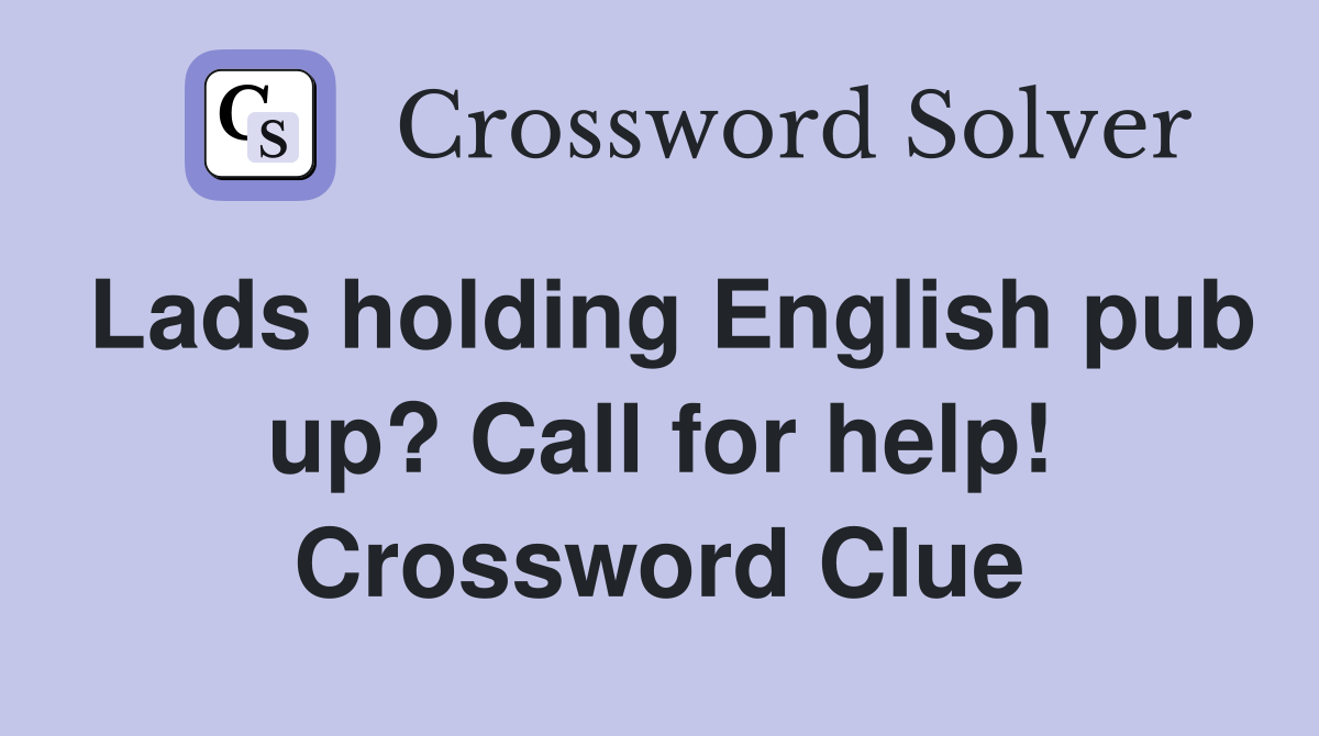 Lads holding English pub up? Call for help! Crossword Clue