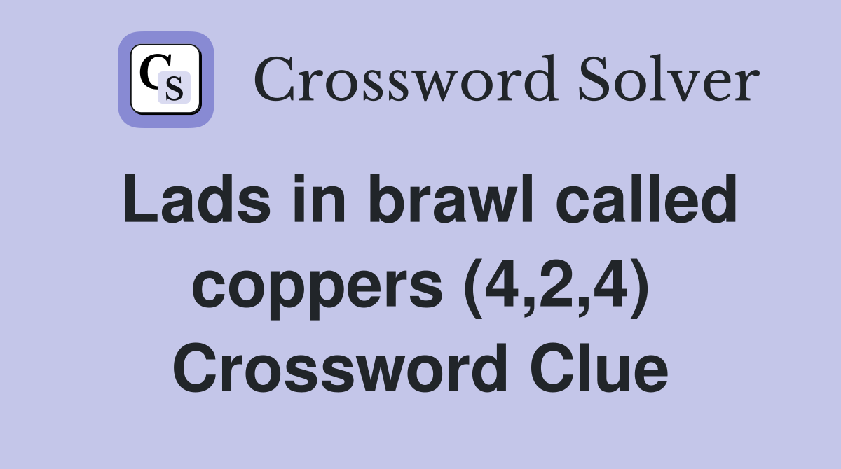 Lads in brawl called coppers (4,2,4) Crossword Clue