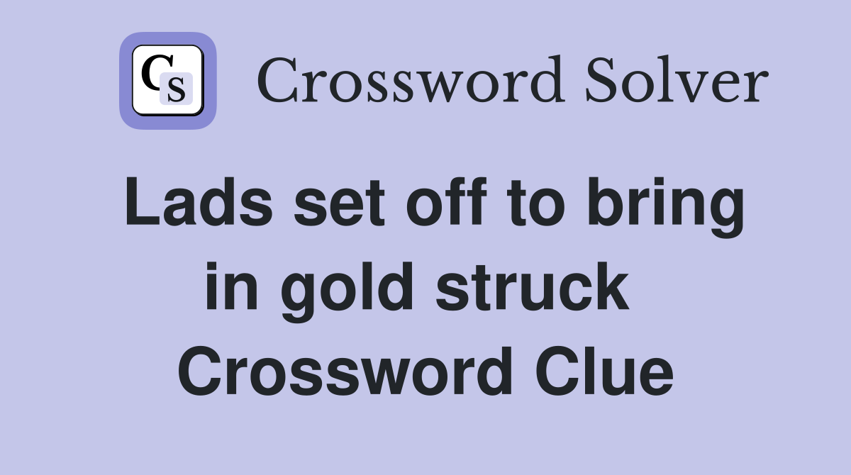 Lads set off to bring in gold struck  Crossword Clue