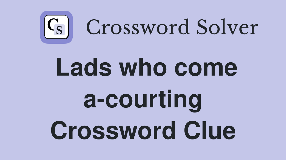 Lads who come a-courting Crossword Clue