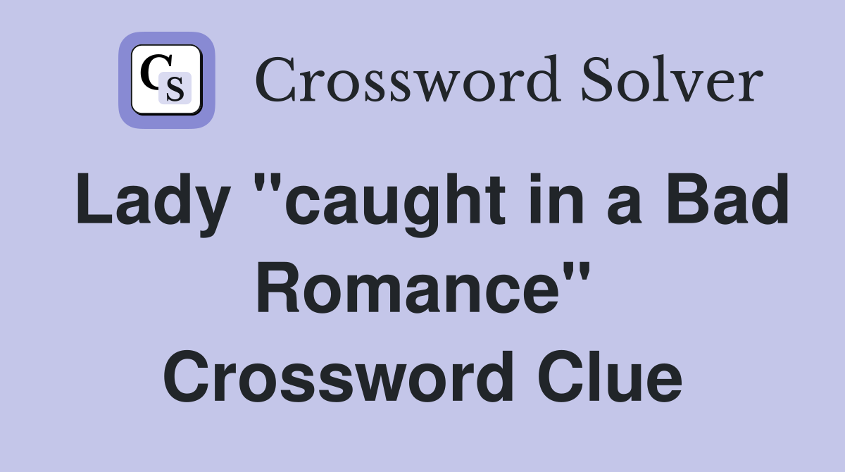 Lady "caught in a Bad Romance" Crossword Clue