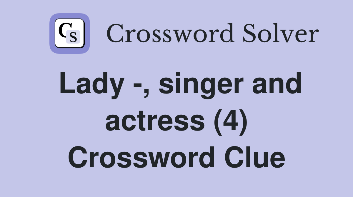 Lady -, singer and actress (4) Crossword Clue