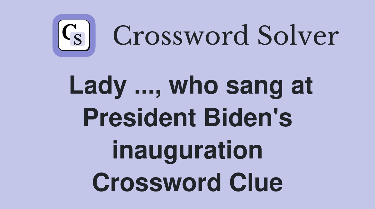 Lady ..., who sang at President Biden's inauguration Crossword Clue
