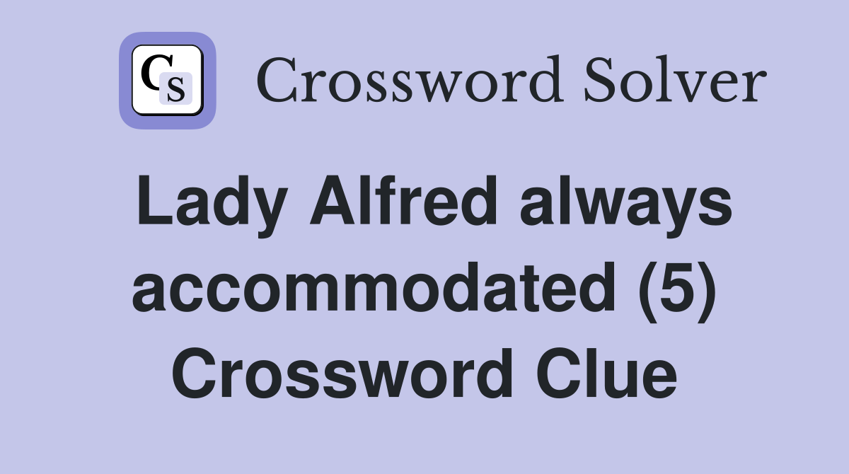 Lady Alfred always accommodated (5) Crossword Clue