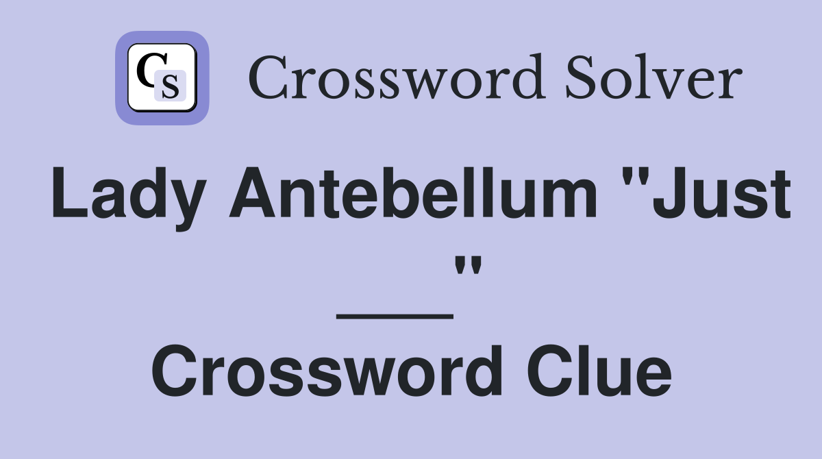 Lady Antebellum "Just ___" Crossword Clue