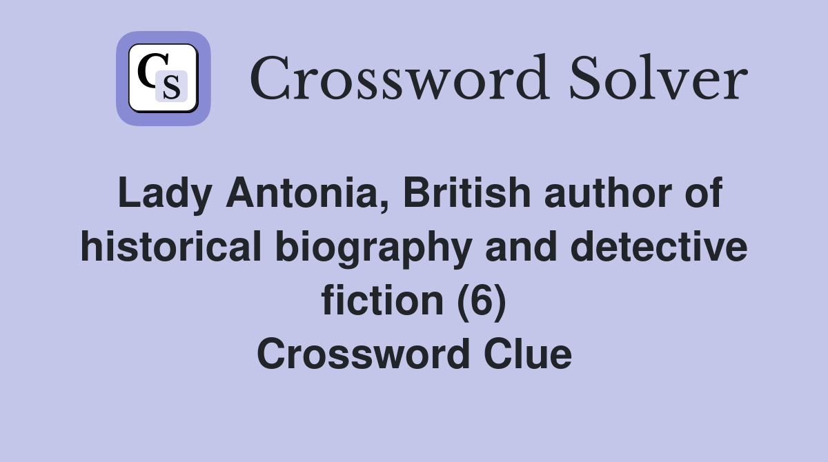 Lady Antonia, British author of historical biography and detective fiction (6) Crossword Clue