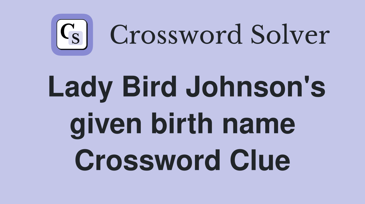 Lady Bird Johnson's given birth name Crossword Clue
