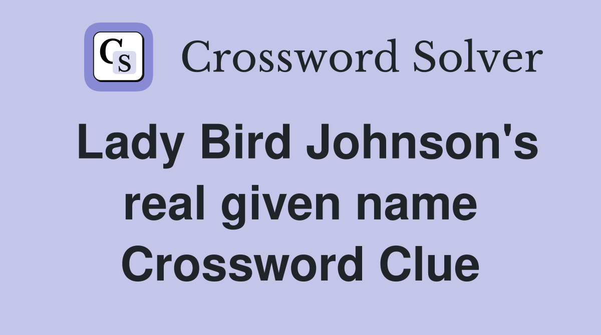 Lady Bird Johnson's real given name Crossword Clue