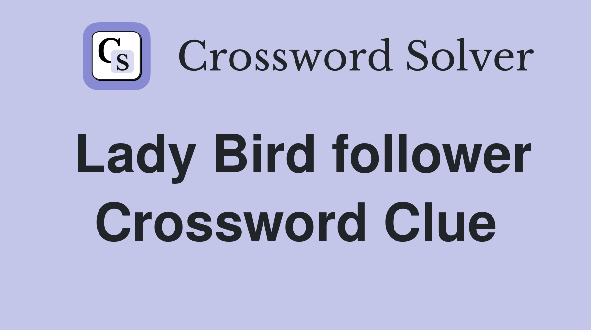 Lady Bird follower Crossword Clue