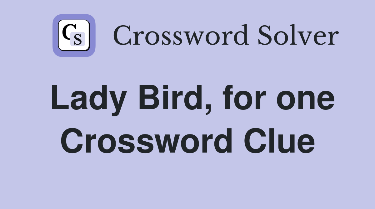 Lady Bird, for one Crossword Clue