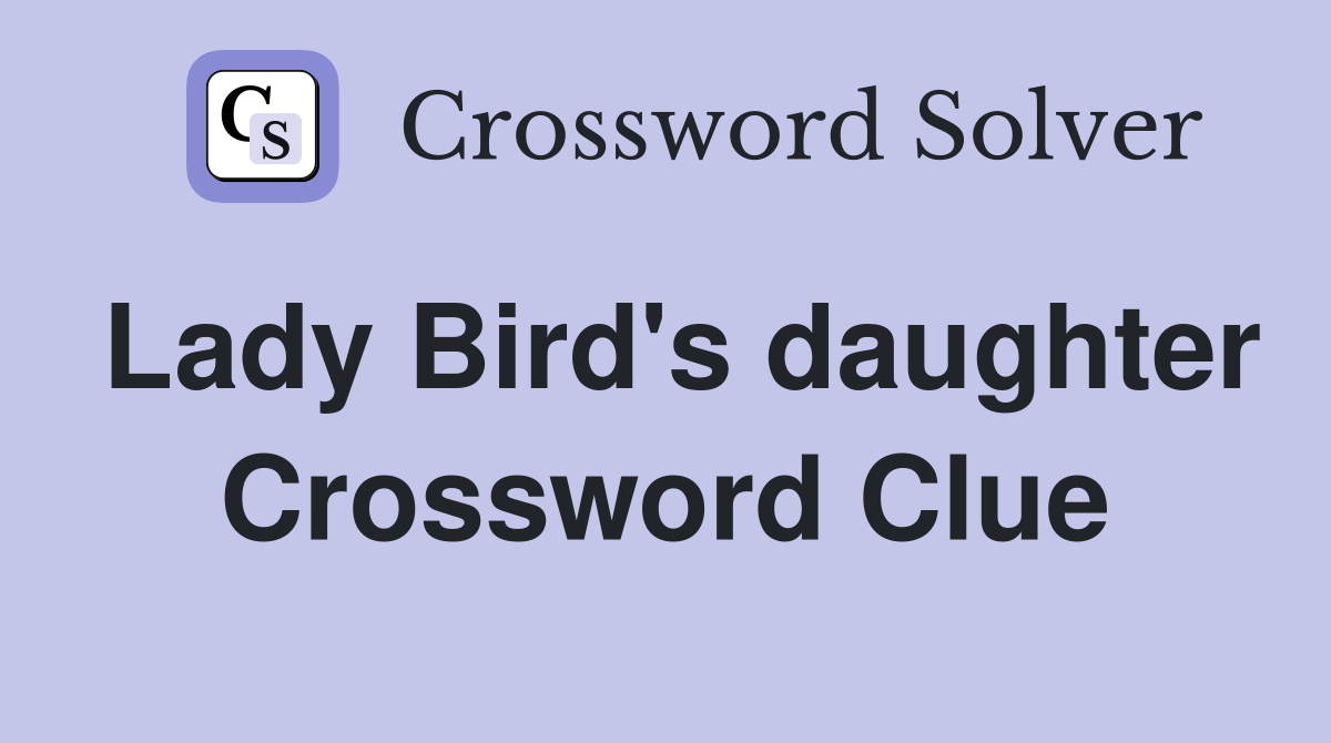 Lady Bird's daughter Crossword Clue