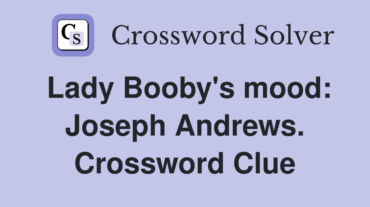 Lady Booby's mood: Joseph Andrews. Crossword Clue