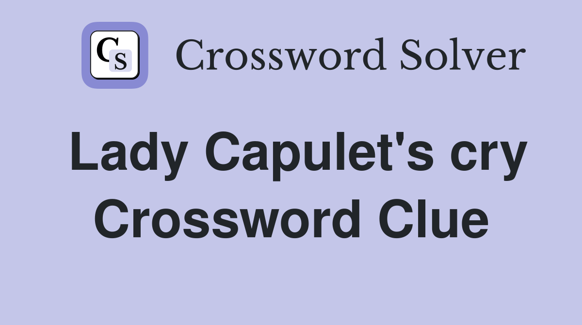 Lady Capulet's cry Crossword Clue