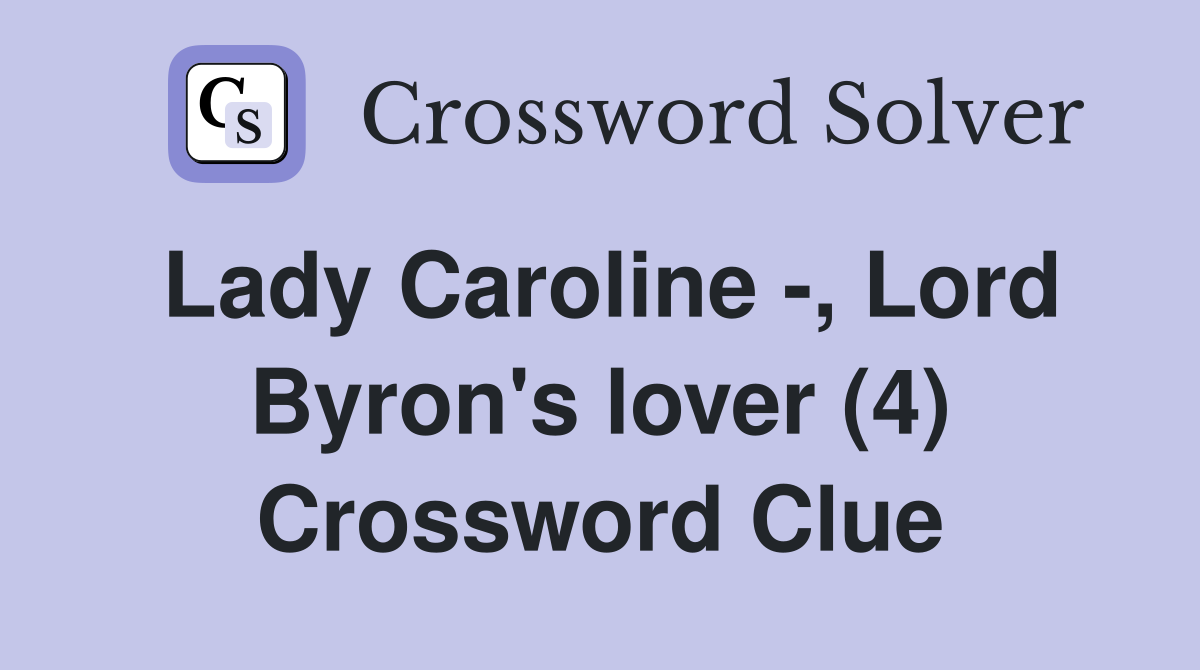 Lady Caroline -, Lord Byron's lover (4) Crossword Clue