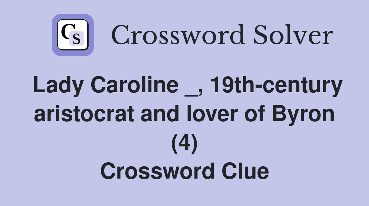 Lady Caroline _, 19th-century aristocrat and lover of Byron (4) Crossword Clue